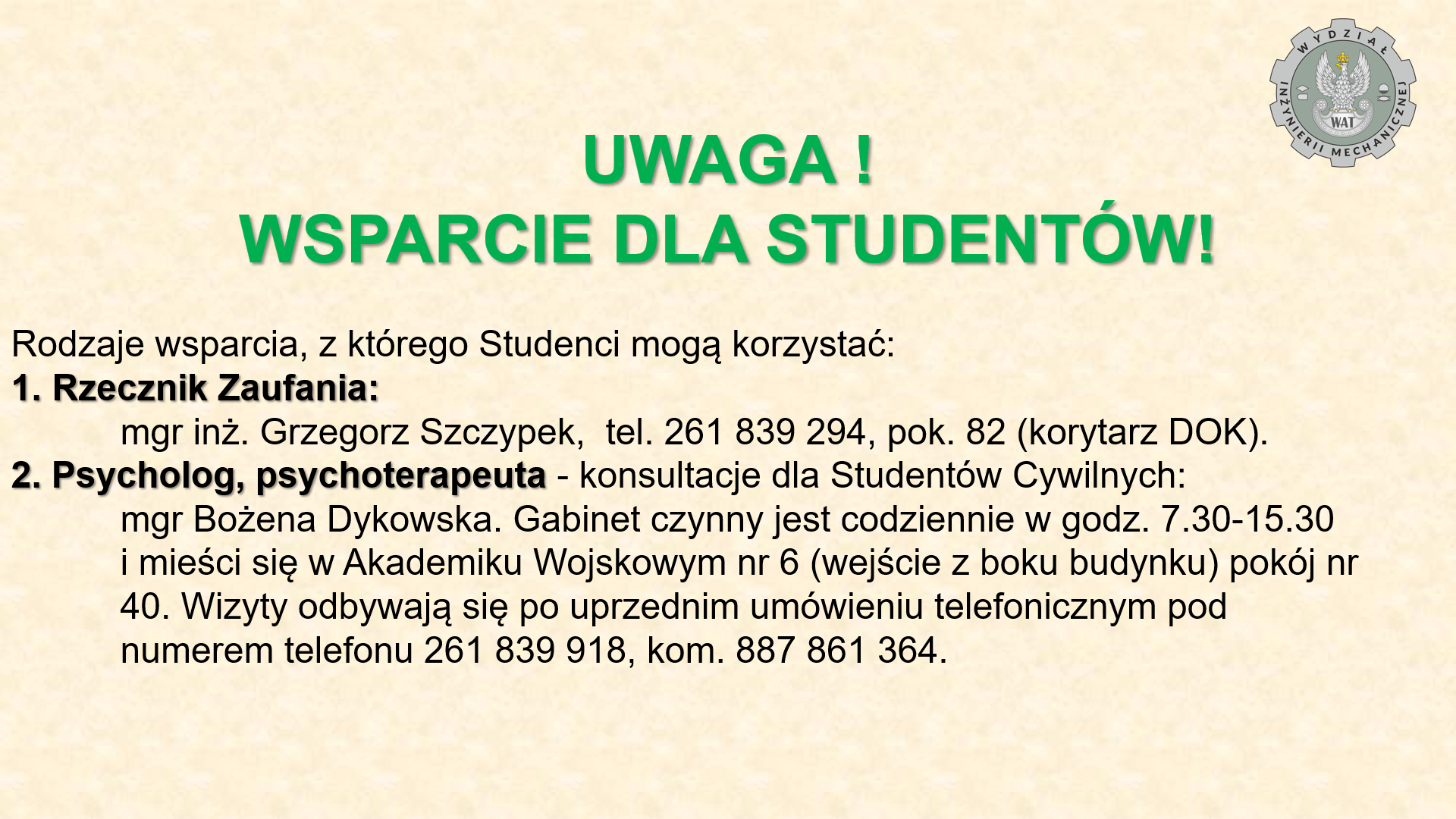Fot. 1. Wsparcie dla Studentów. Rodzaje wsparcia: 1. Rzecznik Zaufania - mgr inż. Grzegorz Szczypek, tel. 261 839 294, pok. 82 (korytarz DOK). 2. Psycholog, psychoterapeuta - konsultacje dla Studentów Cywilnych - mgr Bożena Dykowska. Gabinet czynny jest codziennie w godz. 7.30–15.30 i mieści się w Akademiku Wojskowym nr 6 (wejście z …<p class=